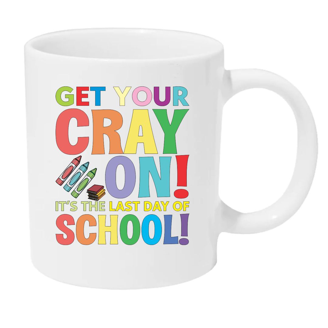 Get Your Cray On - Last Day of School Teacher Mug