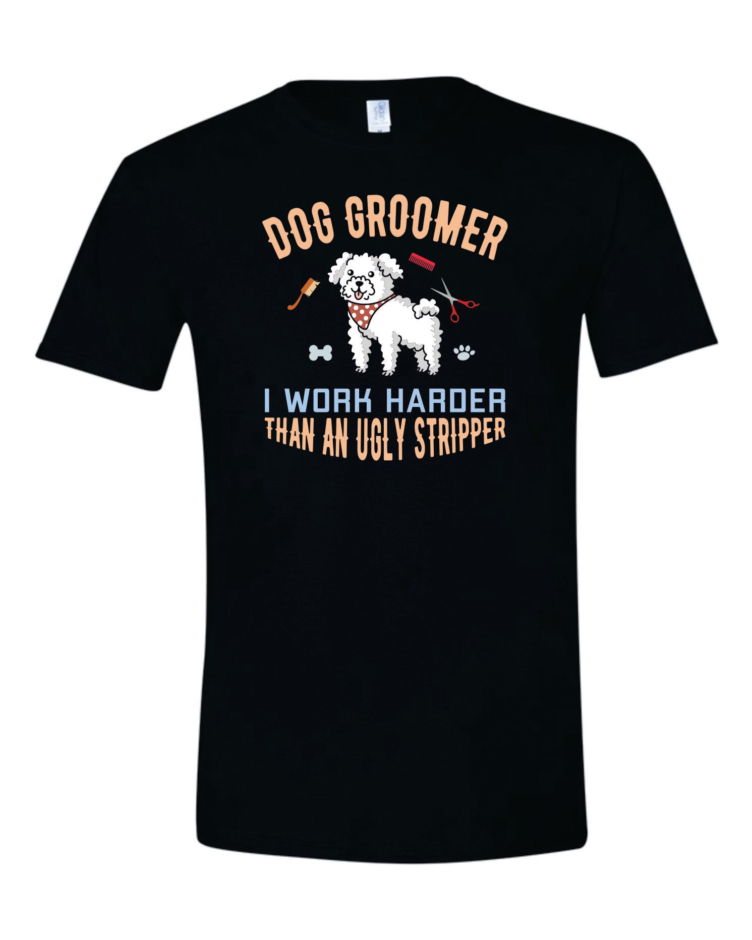 Dog Groomer Works Harder Than an Ugly Stripper - Humorous T-Shirt