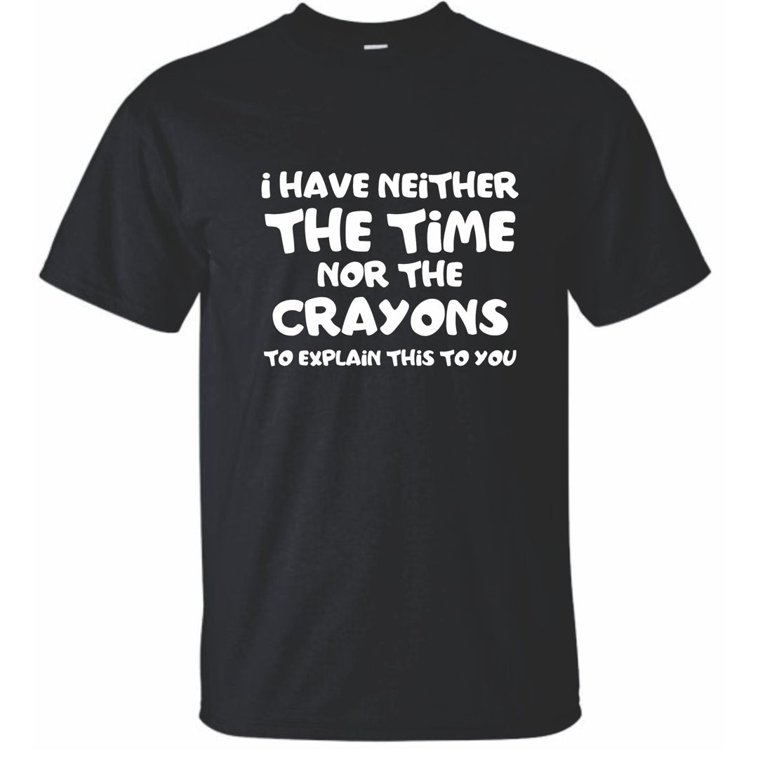 No Time nor Crayons to Explain This - Witty T-Shirt
