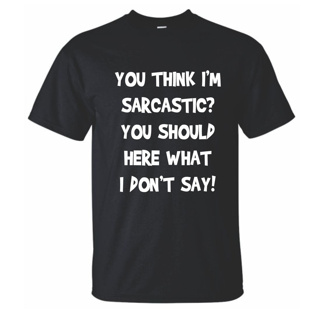 You Think That I am Sarcastic - Clever Sarcastic T-Shirt