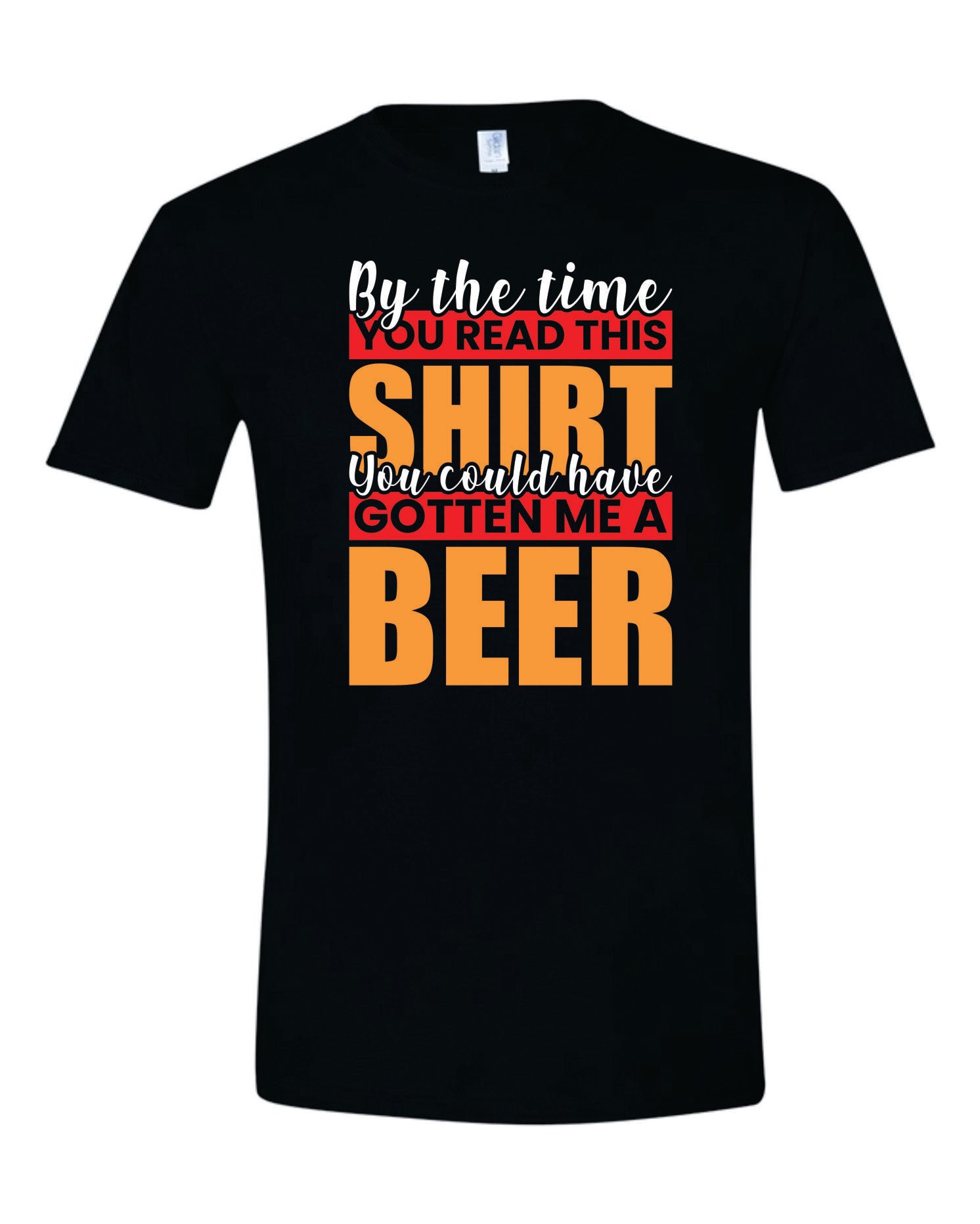 Read My Shirt, Could Have Gotten Beer - Funny Beer Lover T-Shirt