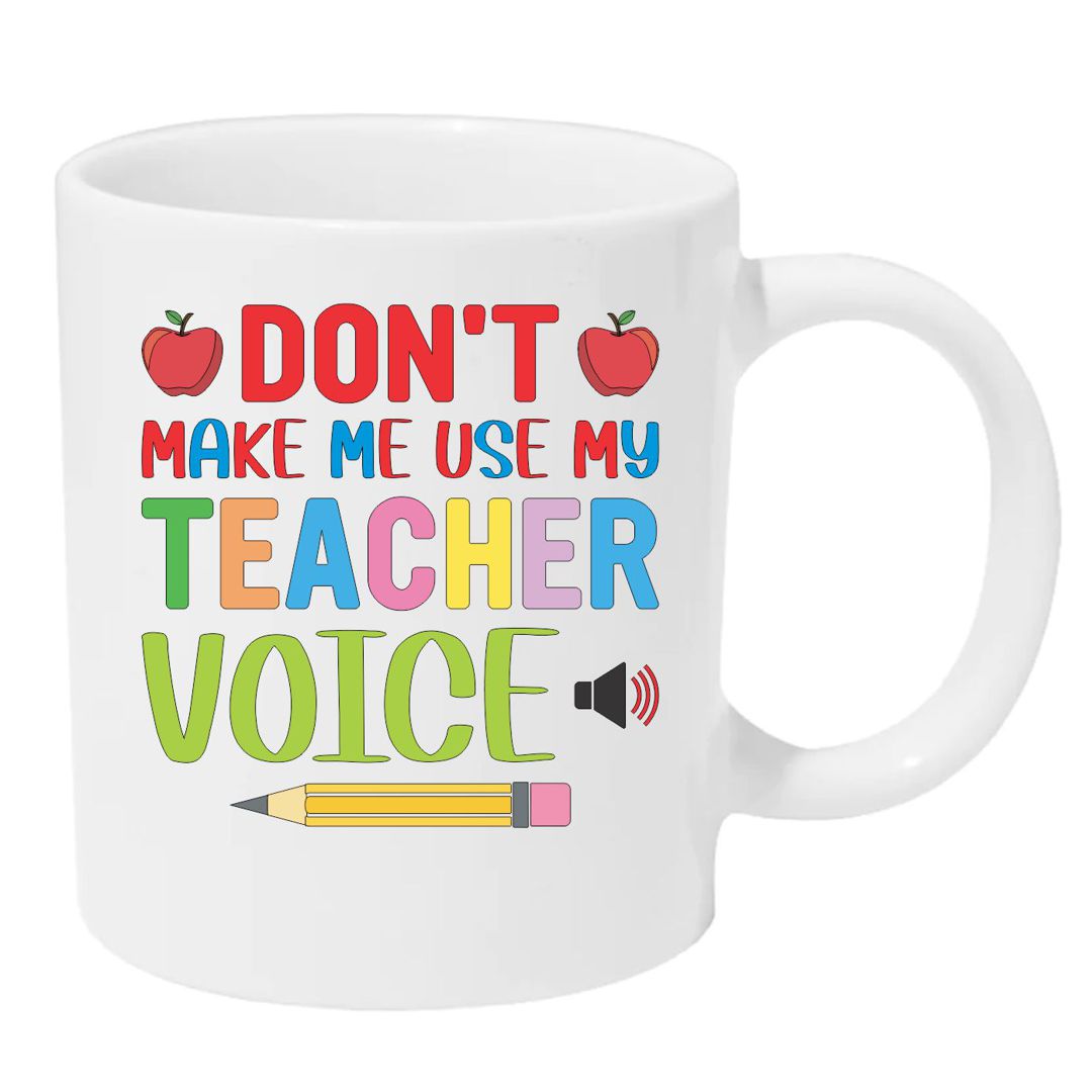 Don't Make Me Use My Teacher Voice - Coffee Mug